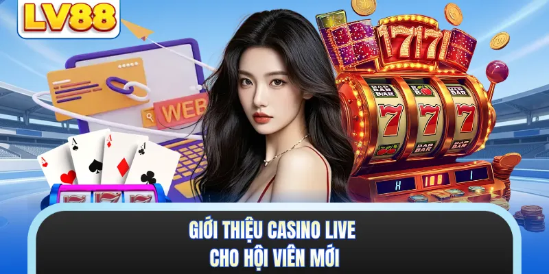 Giới thiệu casino live cho hội viên mới