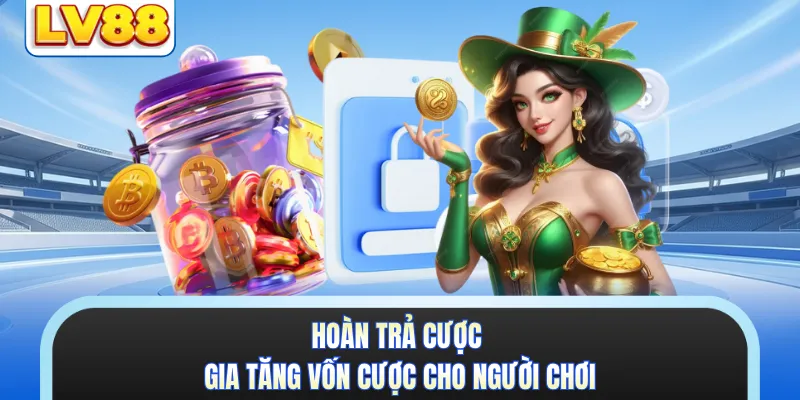Hoàn trả cược gia tăng vốn cược cho người chơi