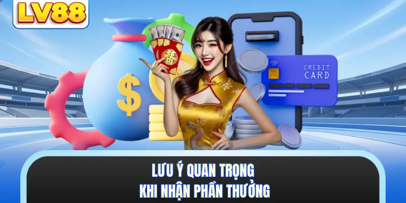 Lưu ý quan trọng khi nhận phần thưởng