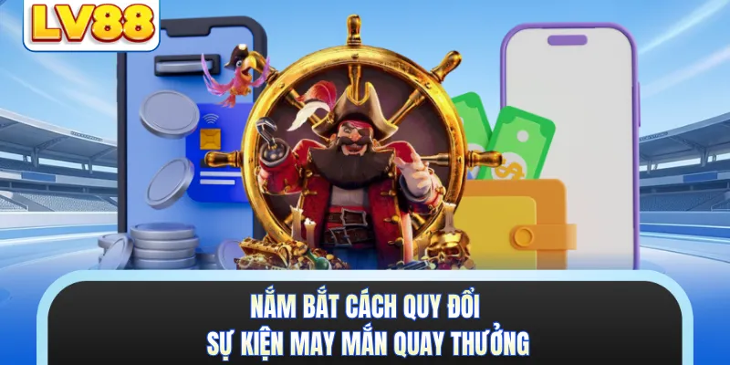 Nắm bắt cách quy đổi sự kiện may mắn quay thưởng 