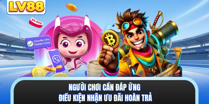Người chơi cần đáp ứng điều kiện nhận ưu đãi hoàn trả
