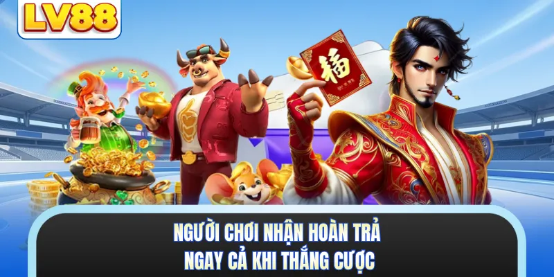 Người chơi nhận hoàn trả ngay cả khi thắng cược