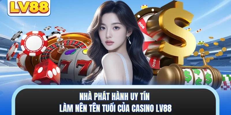 Nhà phát hành uy tín làm nên tên tuổi của casino LV88