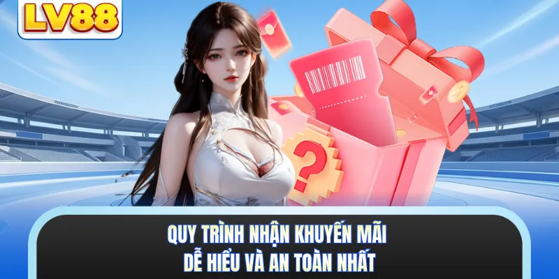 Quy trình nhận khuyến mãi dễ hiểu và an toàn nhất